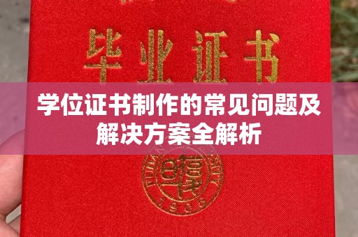 新郑学位证书制作的常见问题及解决方案全解析