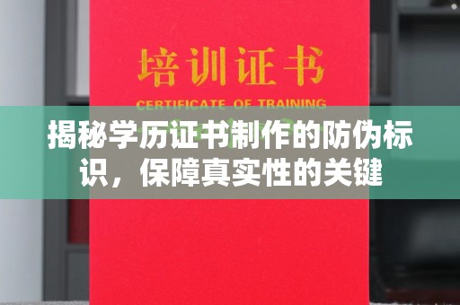新郑揭秘学历证书制作的防伪标识，保障真实性的关键