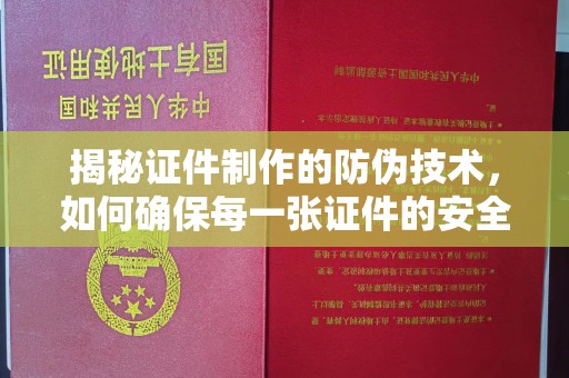 新郑揭秘证件制作的防伪技术，如何确保每一张证件的安全与真实