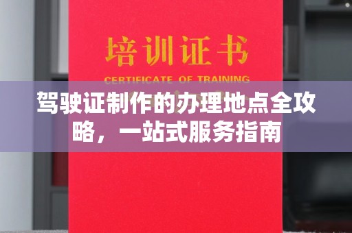 新郑驾驶证制作的办理地点全攻略，一站式服务指南