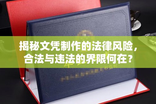 新郑揭秘文凭制作的法律风险，合法与违法的界限何在？