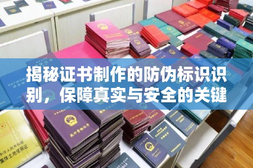 新郑揭秘证书制作的防伪标识识别，保障真实与安全的关键