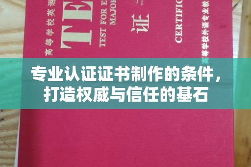 新郑专业认证证书制作的条件，打造权威与信任的基石