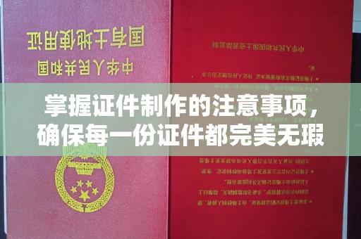 新郑掌握证件制作的注意事项，确保每一份证件都完美无瑕