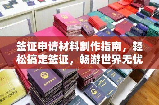 新郑签证申请材料制作指南，轻松搞定签证，畅游世界无忧