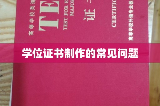 新郑学位证书制作的常见问题