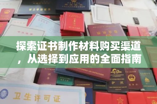 新郑探索证书制作材料购买渠道，从选择到应用的全面指南