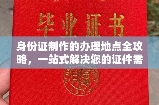 新郑身份证制作的办理地点全攻略，一站式解决您的证件需求