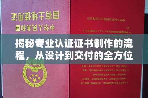 新郑揭秘专业认证证书制作的流程，从设计到交付的全方位指南
