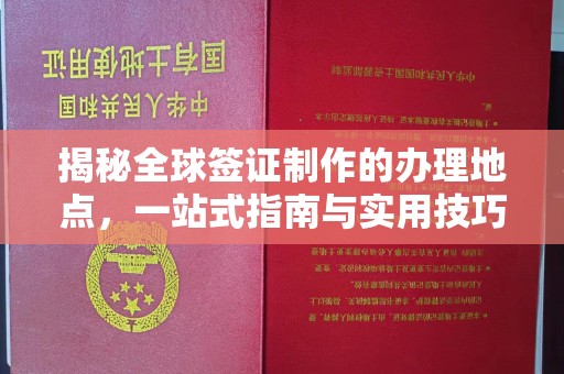 新郑揭秘全球签证制作的办理地点，一站式指南与实用技巧