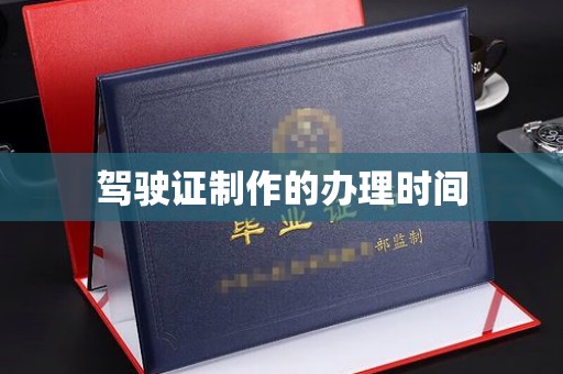 新郑驾驶证制作的办理时间