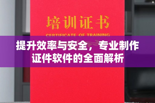 新郑提升效率与安全，专业制作证件软件的全面解析