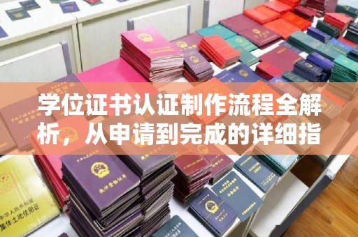 新郑学位证书认证制作流程全解析，从申请到完成的详细指南