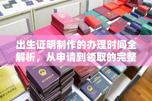 新郑出生证明制作的办理时间全解析，从申请到领取的完整指南