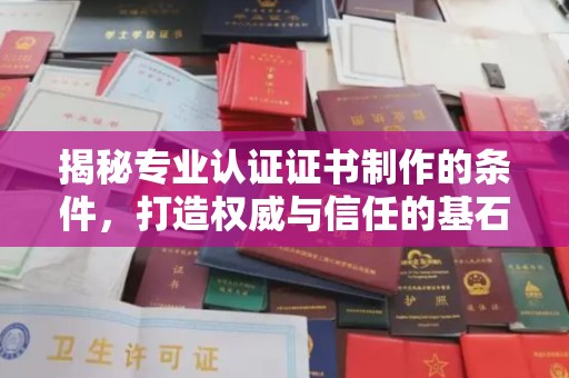 新郑揭秘专业认证证书制作的条件，打造权威与信任的基石